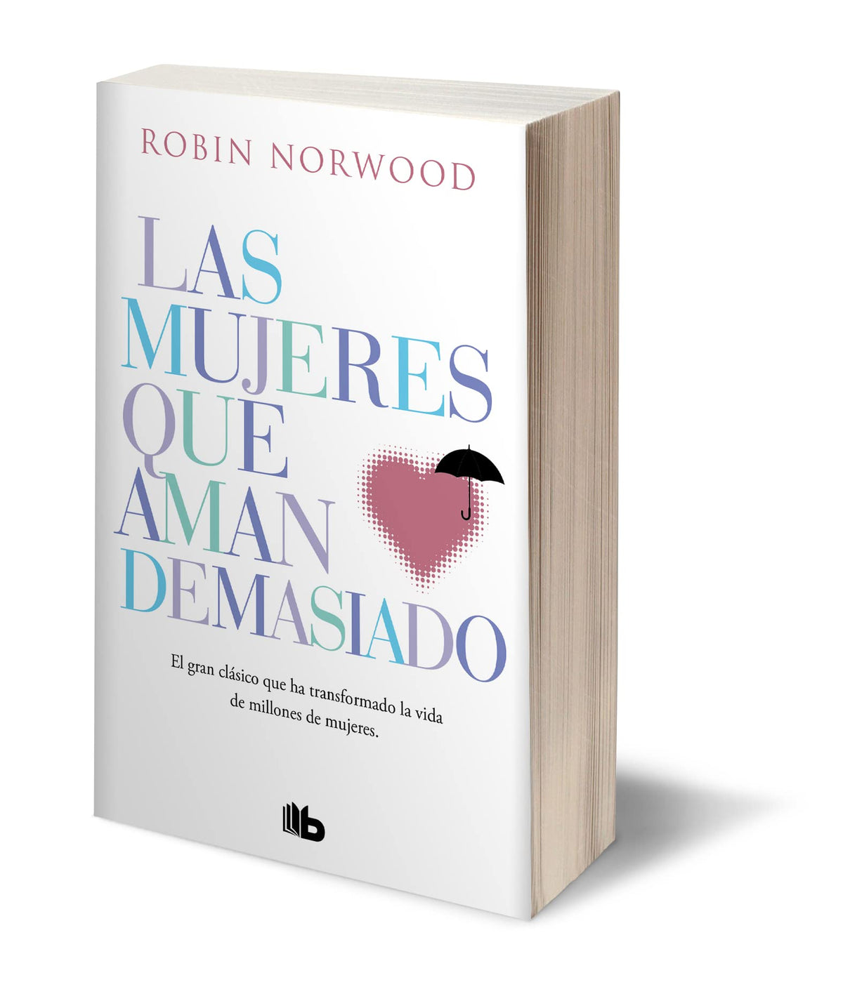 Las mujeres que aman demasiado. El gran clásico que ha transformado la vida de millones de mujeres