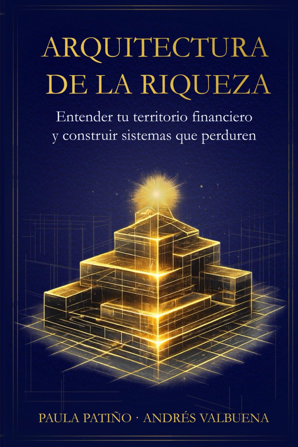 Arquitectura de la Riqueza: Entender tu territorio financiero y construir sistemas que perduren